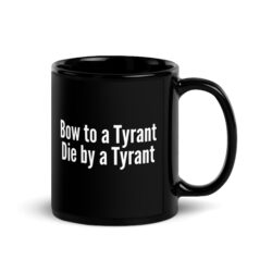 Bow to a Tyrant Die by a Tyrant Black Coffee Mug
