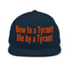 BOW TO A TYRANT DIE BY A TYRANT (in orange letters) Snapback Hat