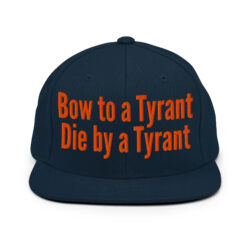BOW TO A TYRANT DIE BY A TYRANT (in orange letters) Snapback Hat