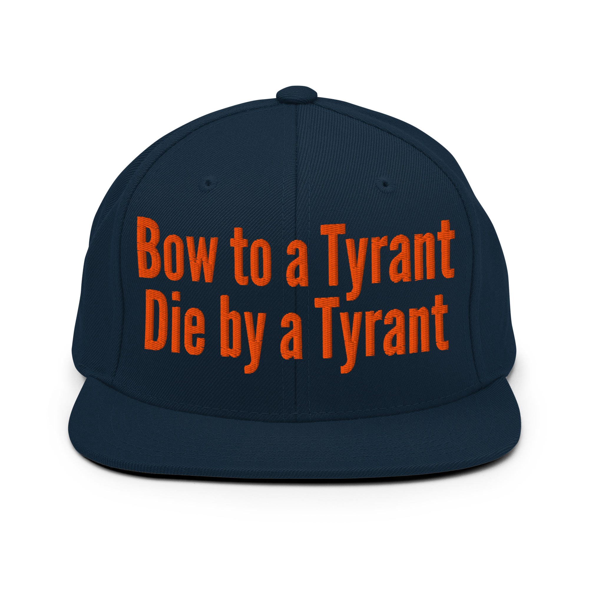BOW TO A TYRANT DIE BY A TYRANT (in orange letters) Snapback Hat
