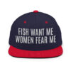 FISH WANT ME WOMEN FEAR ME Snapback Hat