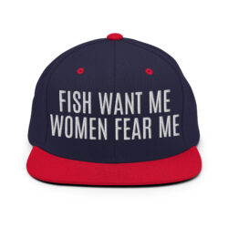 FISH WANT ME WOMEN FEAR ME Snapback Hat