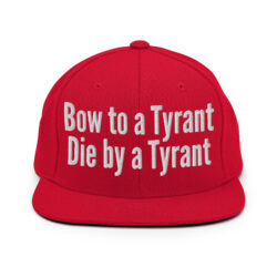 BOW TO A TYRANT DIE BY A TYRANT Snapback Hat (Embroidered)