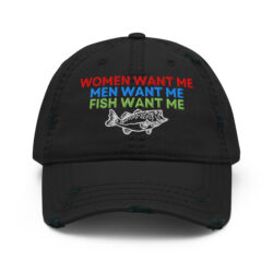 WOMEN WANT ME MEN WANT ME FISH WANT ME - Fishing Lovers Distressed Dad Hat (Embroidered)
