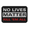 NO LIVES MATTER - KILL 'EM ALL Patch