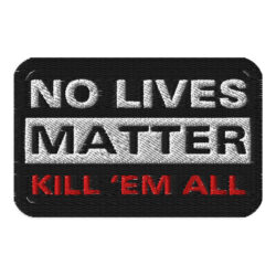 NO LIVES MATTER - KILL 'EM ALL Patch