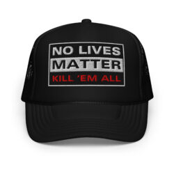 NO LIVES MATTER - KILL 'EM ALL Trucker Hat (Embroidered)