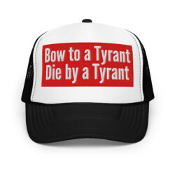 Bow to a Tyrant Die by a Tyrant | Embroidered MAGA-red box logo Trucker hat