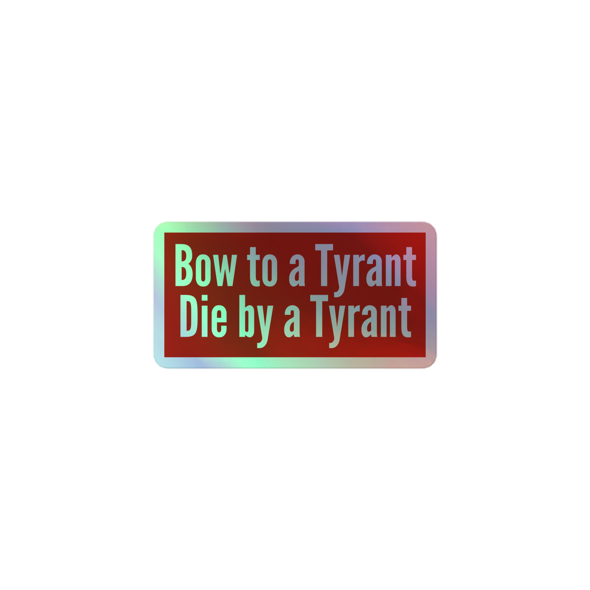 Bow to a Tyrant Die by a Tyrant Holographic sticker - Image 2