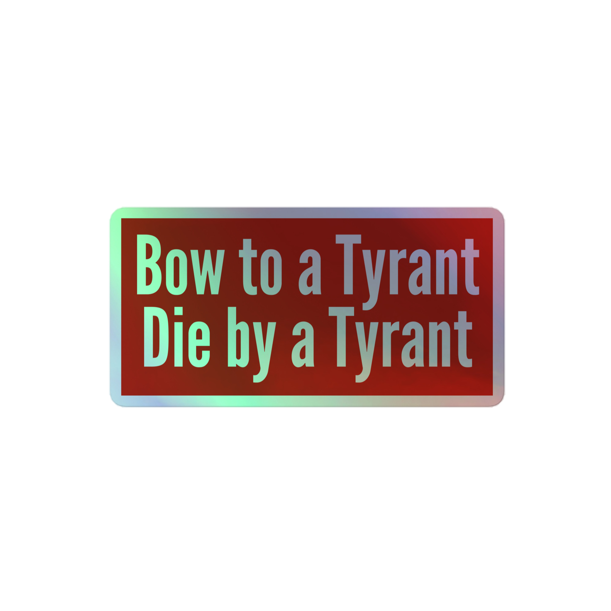 Bow to a Tyrant Die by a Tyrant Holographic sticker - Image 3
