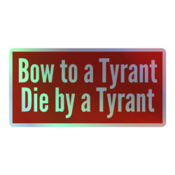 Bow to a Tyrant Die by a Tyrant Holographic sticker