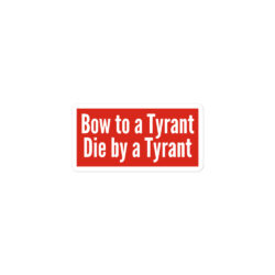 Alternative view of Bow to a Tyrant Die by a Tyrant MAGA-red Sticker