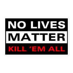 NO LIVES MATTER - KILL 'EM ALL Sticker