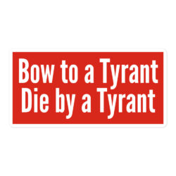 Bow to a Tyrant Die by a Tyrant MAGA-red Sticker