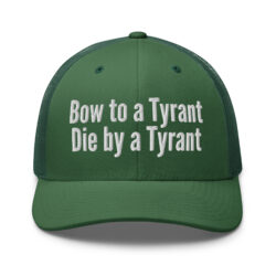 Bow to a Tyrant Die by a Tyrant trucker hat