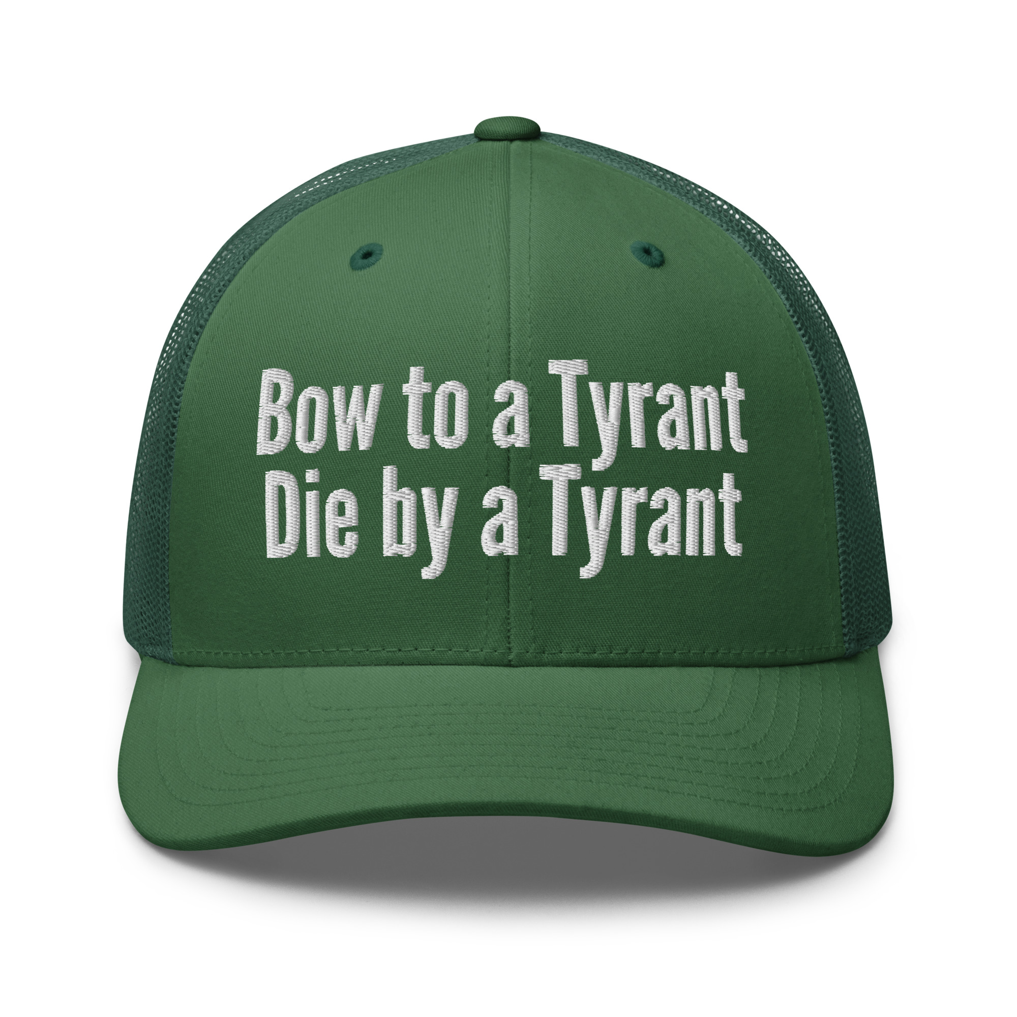 Bow to a Tyrant Die by a Tyrant trucker hat