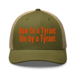 Bow to a Tyrant Die by a Tyrant (in orange letters) Trucker Cap