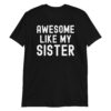 AWESOME LIKE MY SISTER Unisex T-Shirt