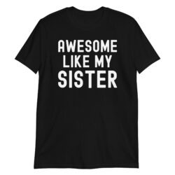 AWESOME LIKE MY SISTER Unisex T-Shirt