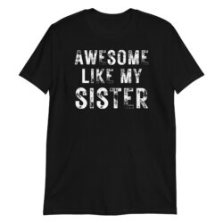 AWESOME LIKE MY SISTER (Heavily Distressed Font) T-Shirt