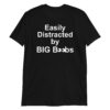 Easily Distracted by BIG BOObs T-Shirt