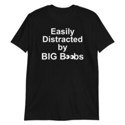 Easily Distracted by BIG BOObs T-Shirt