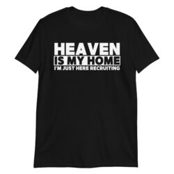 HEAVEN IS MY HOME I'M JUST HERE RECRUITING T-Shirt