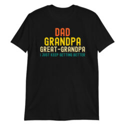 Dad Grandpa Great-Grandpa I Just Keep Getting Better (distressed font in colors) T-Shirt