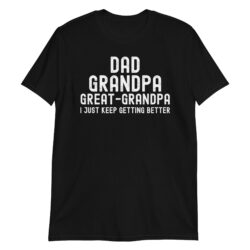 Dad Grandpa Great-Grandpa I Just Keep Getting (distressed font) T-Shirt