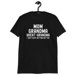 Mom Grandma Great-Grandma I Just Keep Getting Better T-Shirt