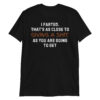 I FARTED. THAT’S AS CLOSE TO GIVING A SHIT AS YOU ARE GOING TO GET T-Shirt