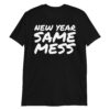 NEW YEAR SAME MESS T-Shirt