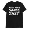 NEW YEAR SAME SHIT T-Shirt