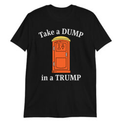 Take a DUMP In a TRUMP - Porta Potty T-Shirt