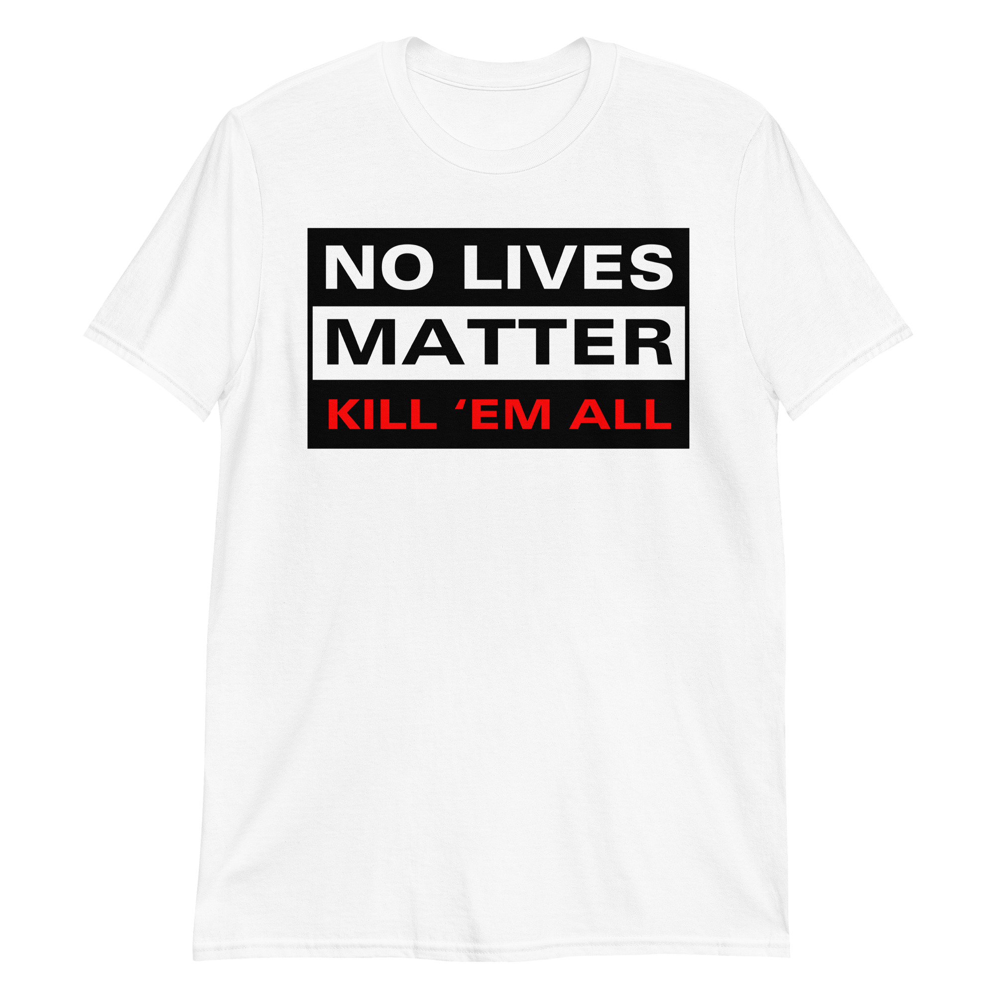 NO LIVES MATTER - KILL 'EM ALL White T-Shirt
