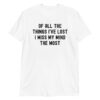 OF ALL THE THINGS I’VE LOST I MISS MY MIND THE MOST (in black grunge font) T-Shirt