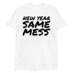NEW YEAR SAME MESS (in black font) T-Shirt