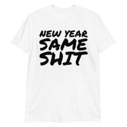 NEW YEAR SAME SHIT (in big bold black graffiti font) T-Shirt