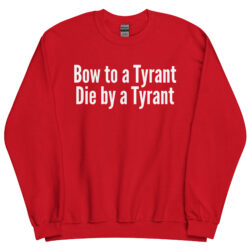 BOW TO A TYRANT DIE BY A TYRANT Sweatshirt