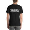 TOLD HER SHE'S THE ONE. NOT THE ONLY ONE T-Shirt
