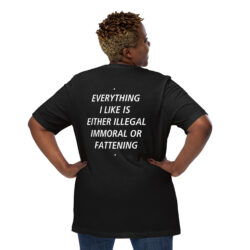 EVERYTHING I LIKE IS EITHER ILLEGAL IMMORAL OR FATTENING T-Shirt