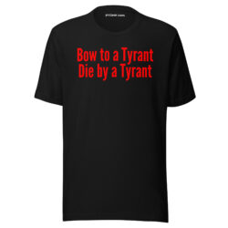 Bow to a Tyrant Die by a Tyrant (in red letters) Unisex t-shirt