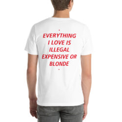 EVERYTHING I LOVE IS ILLEGAL, EXPENSIVE OR BLONDE Shirt