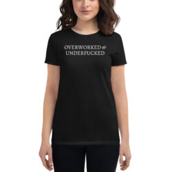 OVERWORKED & UNDERFUCKED Women's t-shirt