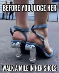 Before you judge her Walk a mile in her shoes - Cock-heel shoes