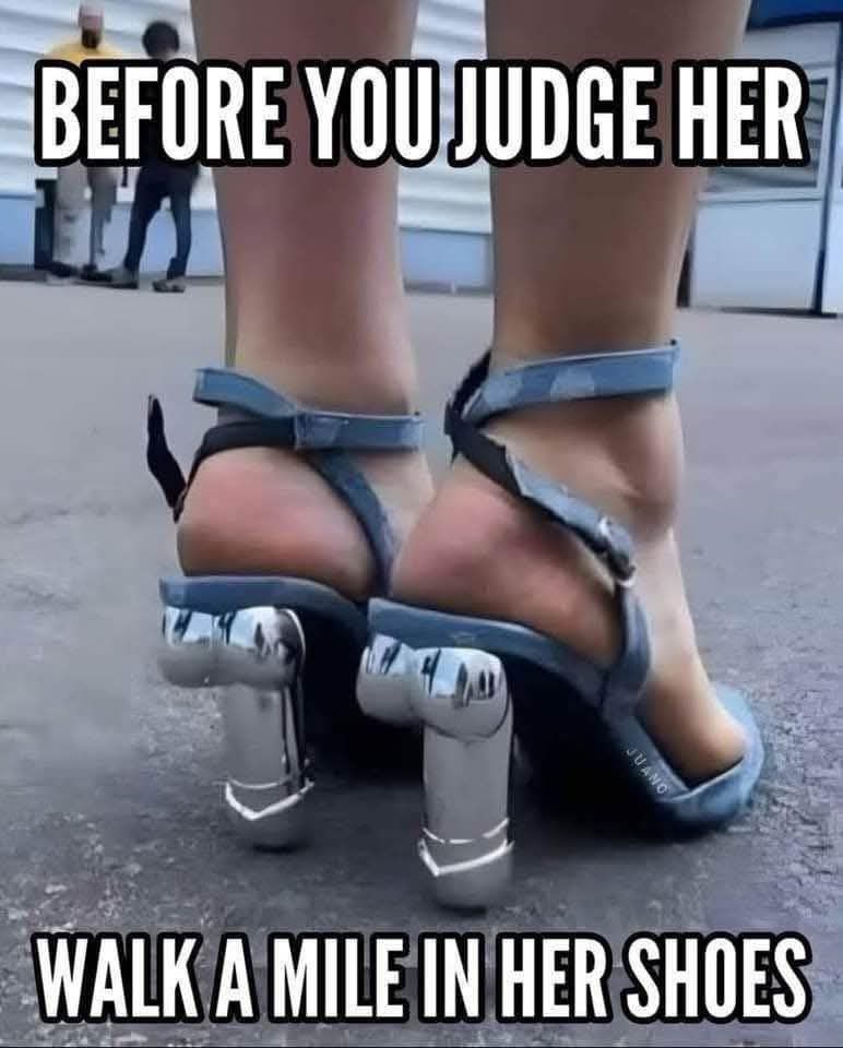 Before you judge her Walk a mile in her shoes - Cock-heel shoes
