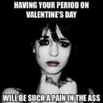Having your period on Valentine's Day will be such a pain in the ass