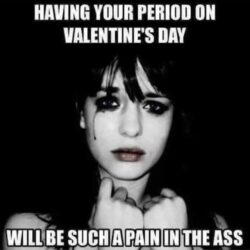 Having your period on Valentine's Day will be such a pain in the ass