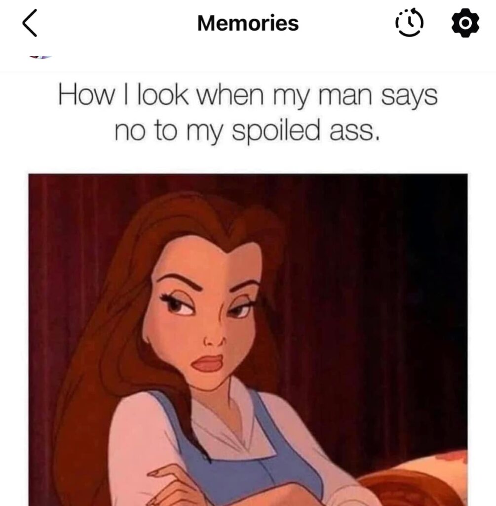 How I look when my man says no to my spoiled ass
