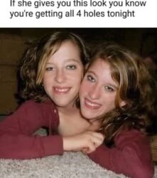 If she gives you this look you know you're getting all 4 holes tonight - siamese twin sisters meme